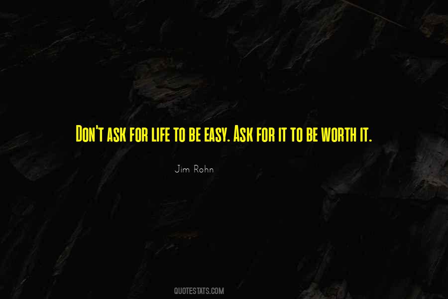 Things Worth Having Don't Come Easy Quotes #607016