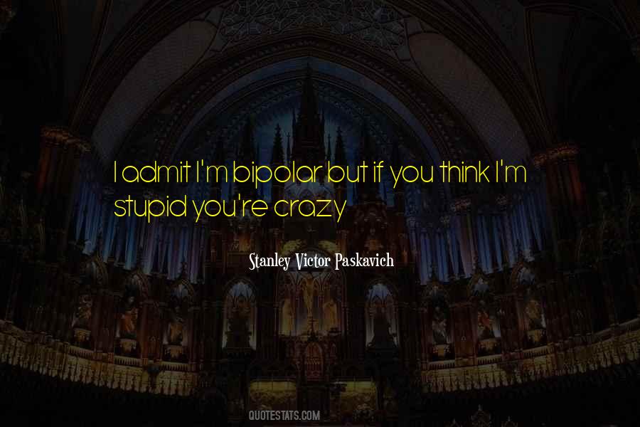 Think I'm Stupid Quotes #215511