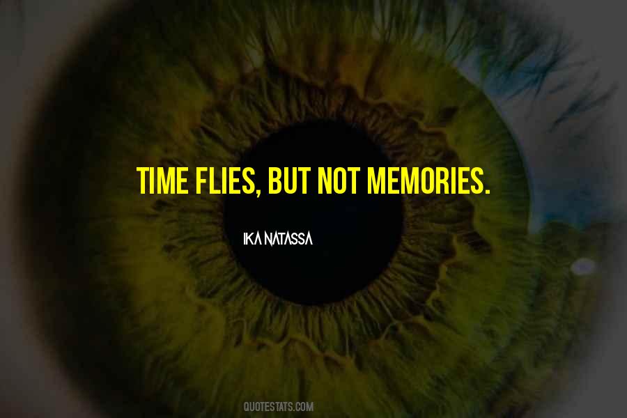Time Flies But Not Memories Quotes #1086203