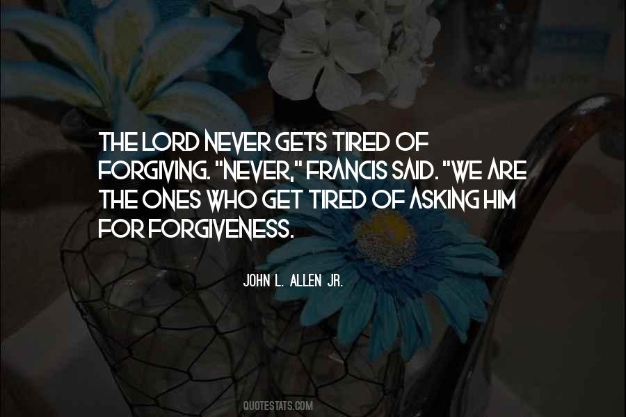 Tired Of Asking For Forgiveness Quotes #1242754