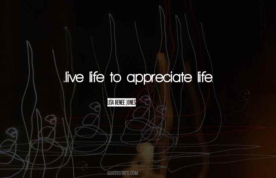 To Appreciate Life Quotes #640687