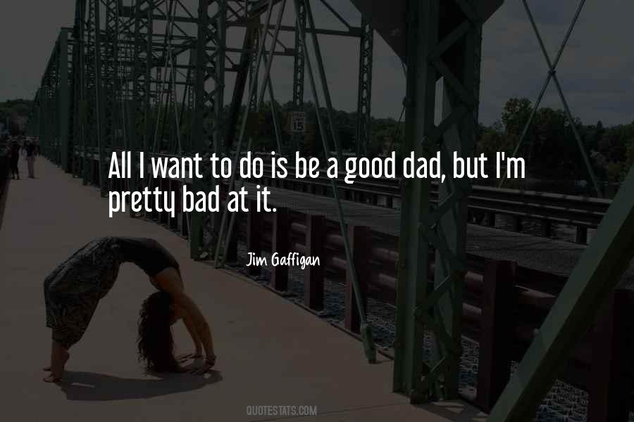 To Be A Good Dad Quotes #1656108