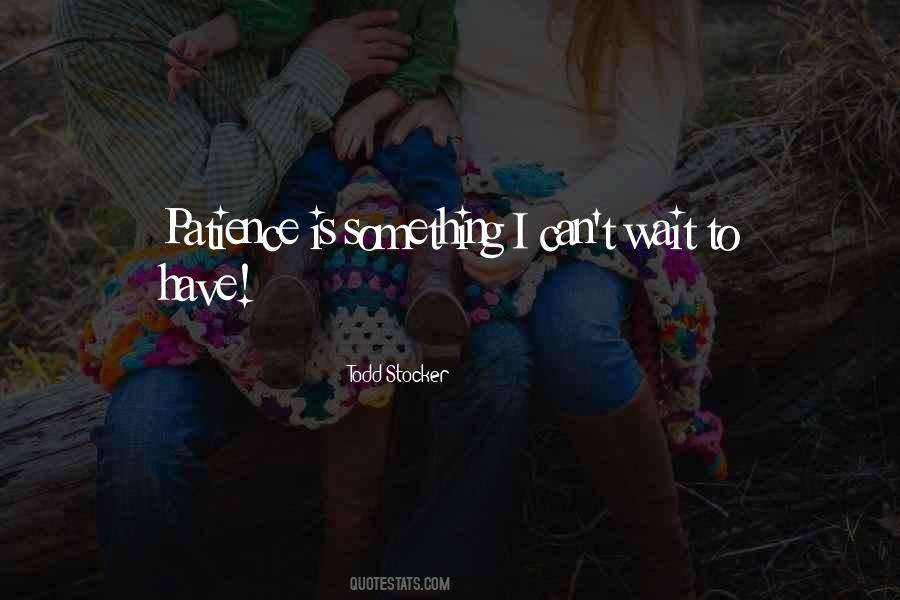 To Have Patience Quotes #63232