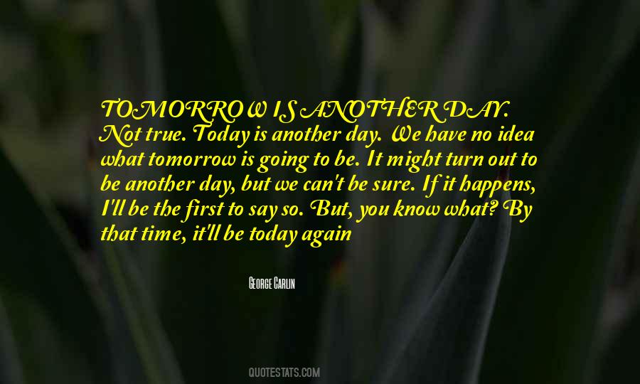 Tomorrow Is Just Another Day Quotes #728809