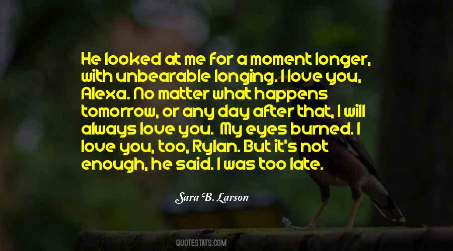 Tomorrow Maybe Too Late Quotes #1370216