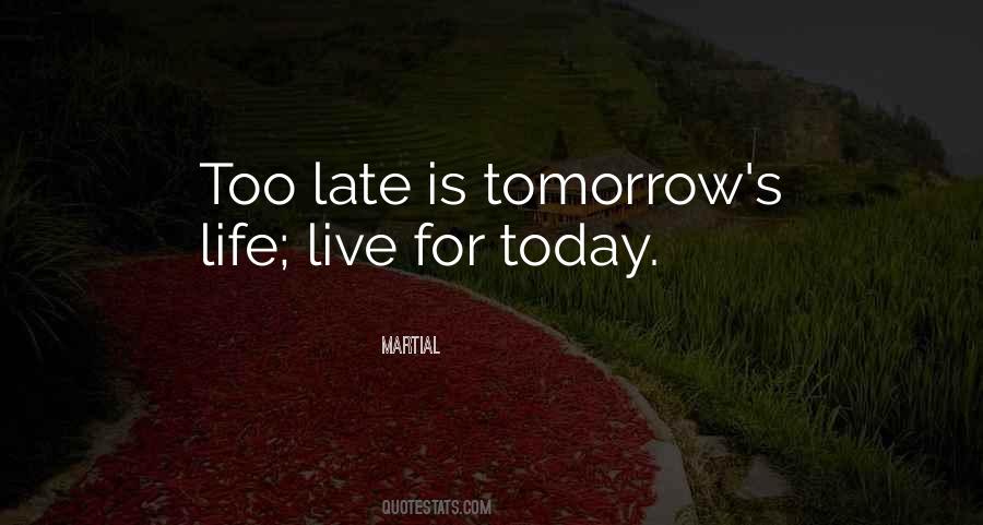 Tomorrow Maybe Too Late Quotes #413445