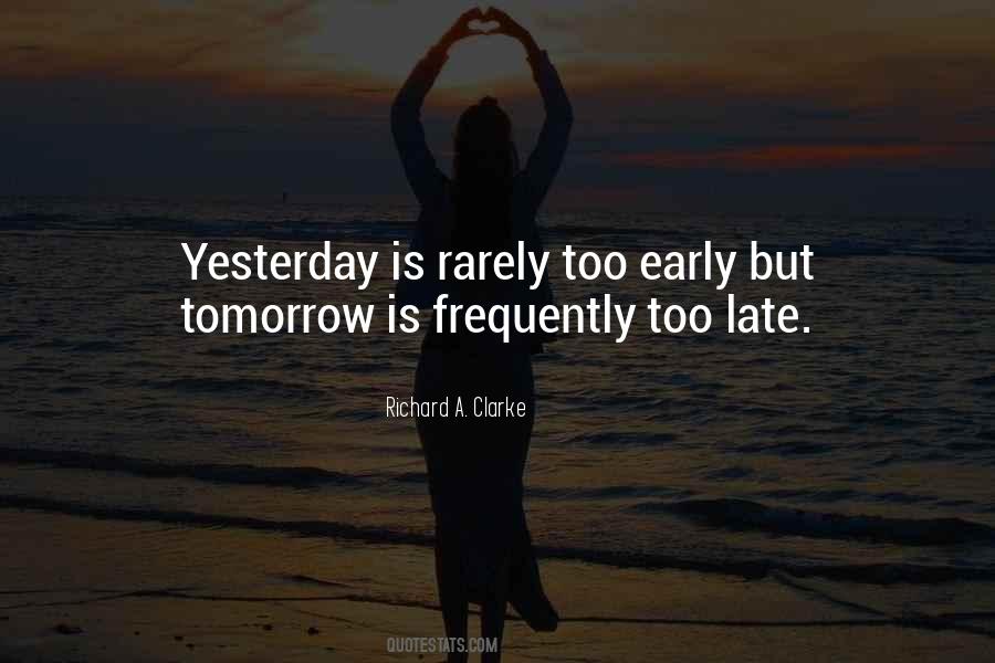 Tomorrow Maybe Too Late Quotes #629911