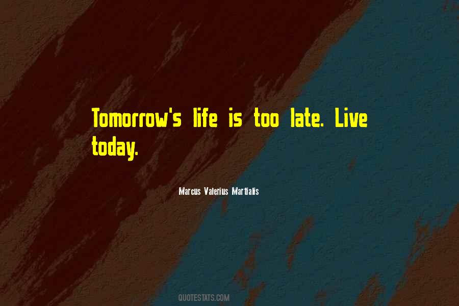 Tomorrow Maybe Too Late Quotes #872376