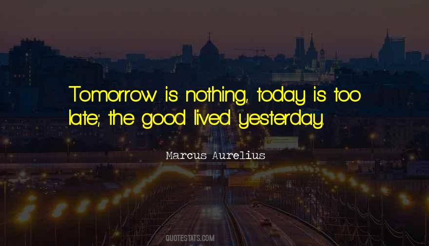 Tomorrow Maybe Too Late Quotes #963078
