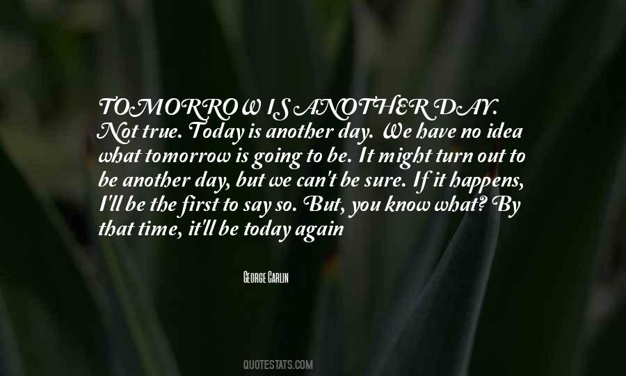 Tomorrow's Another Day Quotes #728809