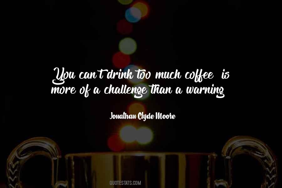 Too Much Coffee Quotes #1139467