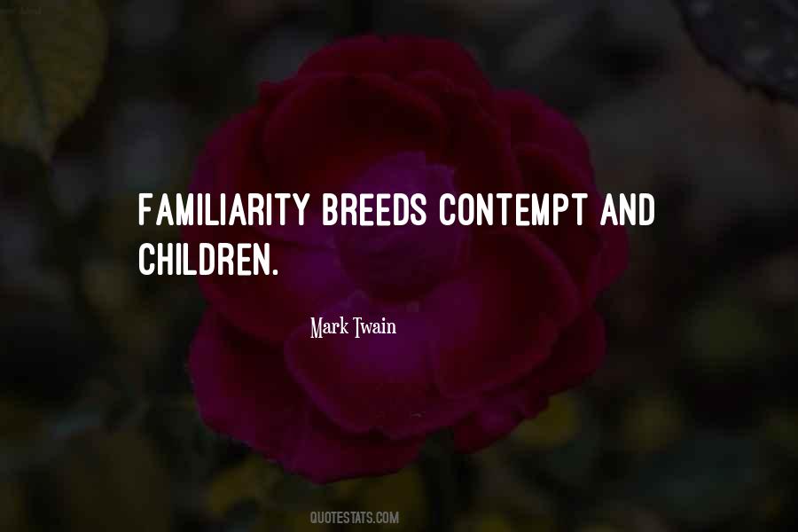 Too Much Familiarity Breeds Contempt Quotes #1350024