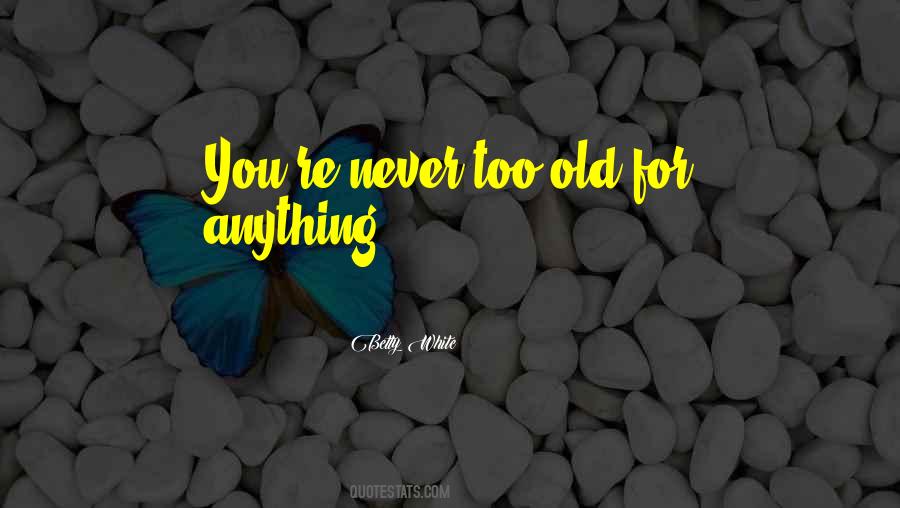 Too Old For You Quotes #1760033