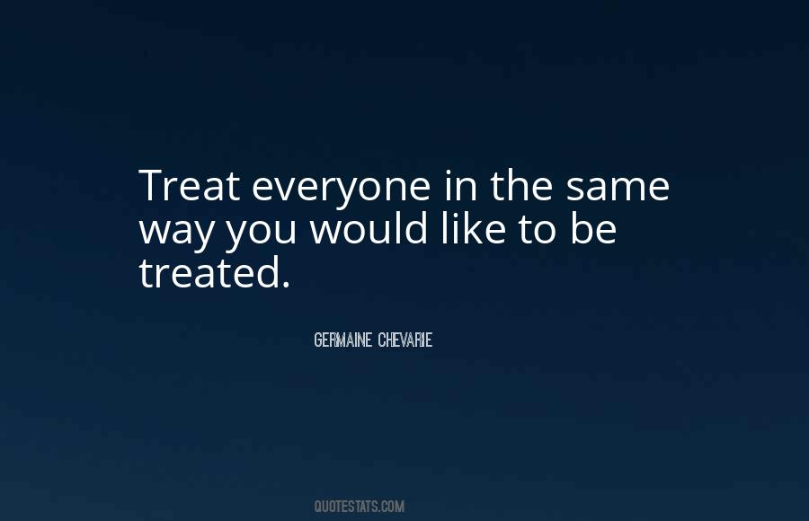 Treat Everyone The Same Quotes #748346