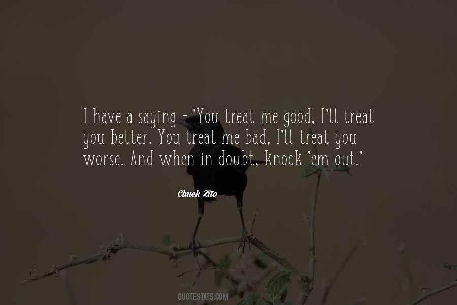 Treat Me Good I'll Treat You Better Quotes #293088