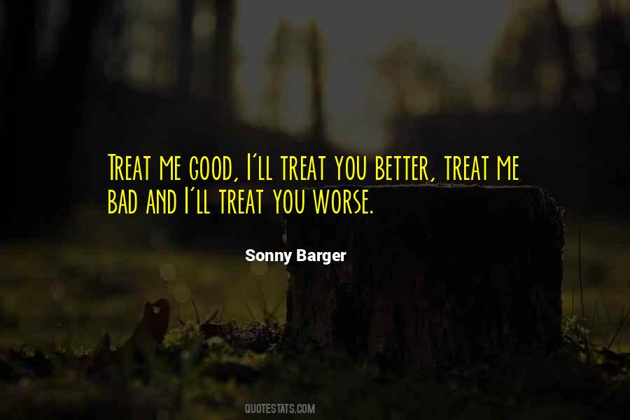 Treat Me Good I'll Treat You Better Quotes #527359