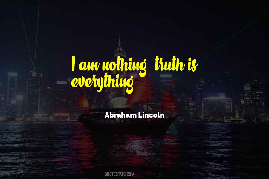Truth Is Everything Quotes #873377
