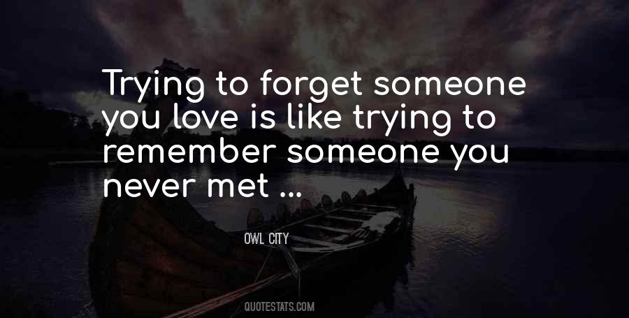 Trying To Forget Someone You Love Is Like Quotes #1727647