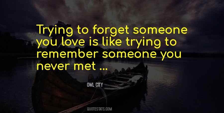 Trying To Forget Someone You Love Quotes #1727647