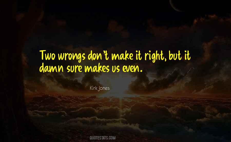 Two Wrongs Don Make It Right Quotes #1142259