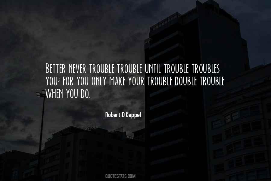 Quotes About Double The Trouble #337314