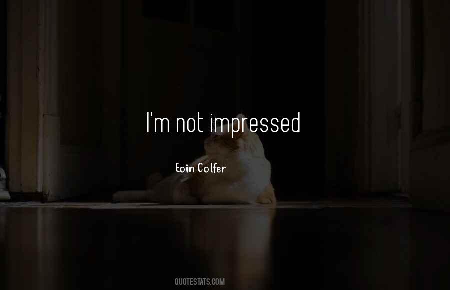 Quotes About Not Impressed #399211