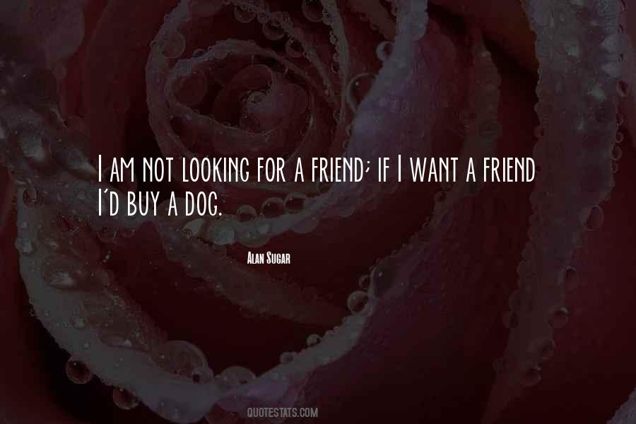 Want A Friend Quotes #17377