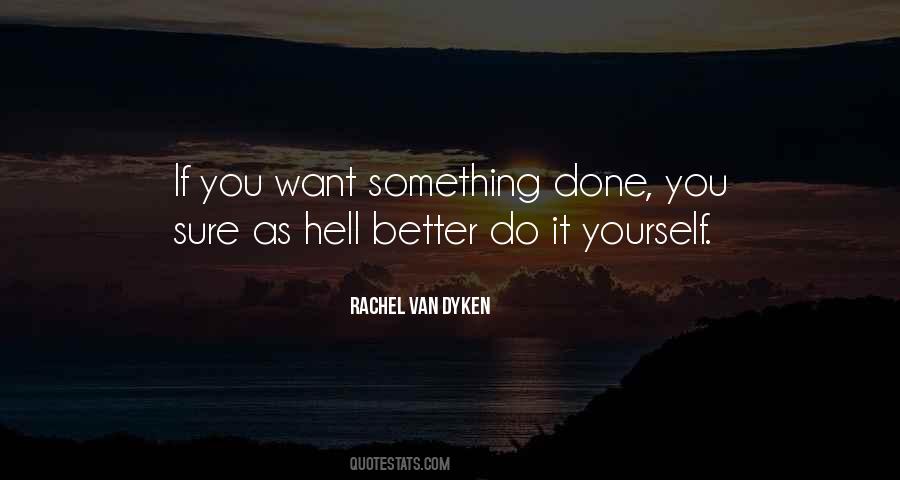Want Something Done Do It Yourself Quotes #30708