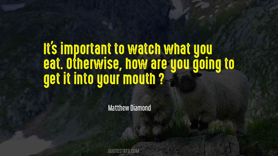 Watch What Comes Out Of Your Mouth Quotes #219826