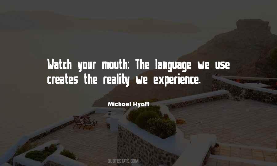Watch What Comes Out Of Your Mouth Quotes #586637