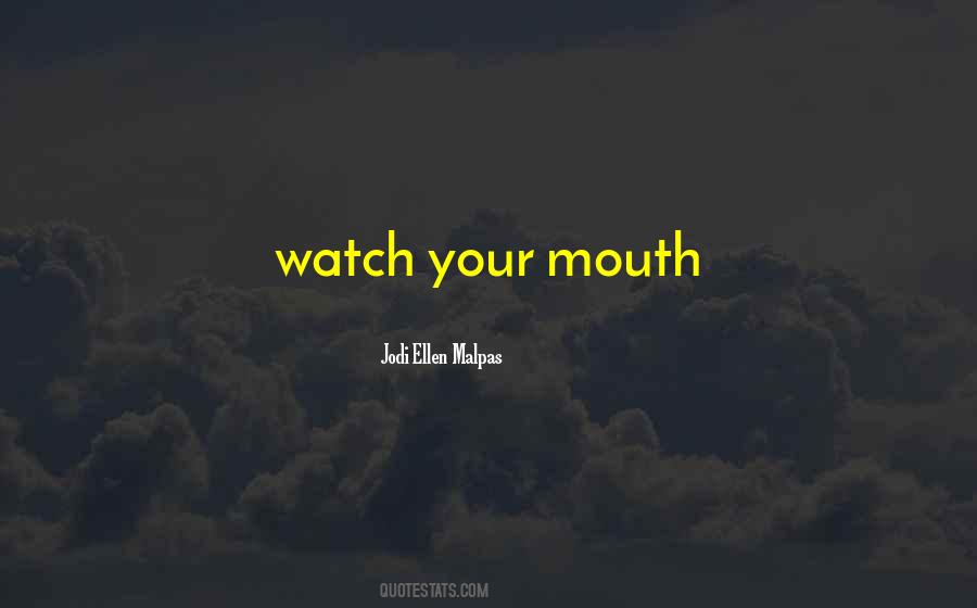 Watch Your Mouth Quotes #899378