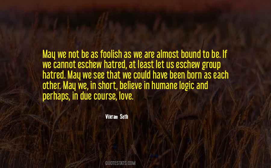 We Are Born To Love Quotes #692821