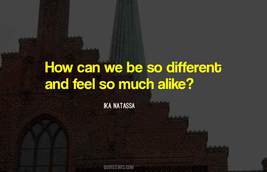 We Are More Alike Than Different Quotes #849185