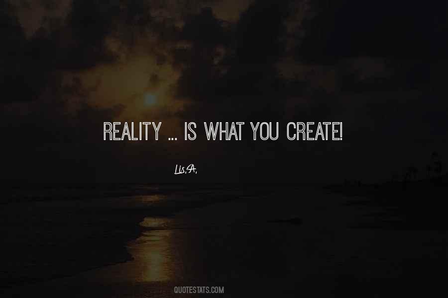 We Create Our Own Reality Quotes #304643