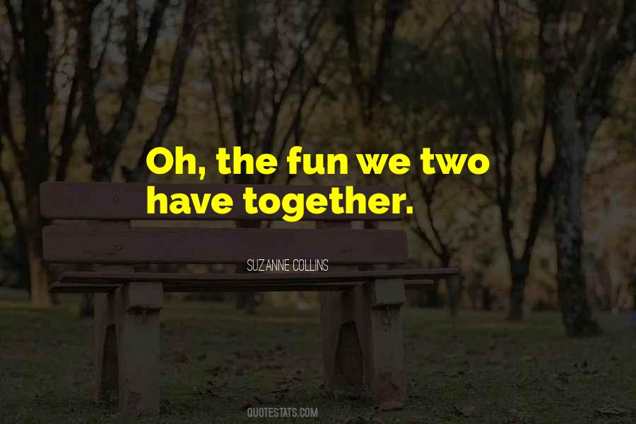 We Have Fun Together Quotes #1556900