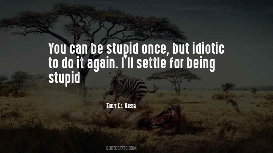 Quotes About Being Stupid #1646018