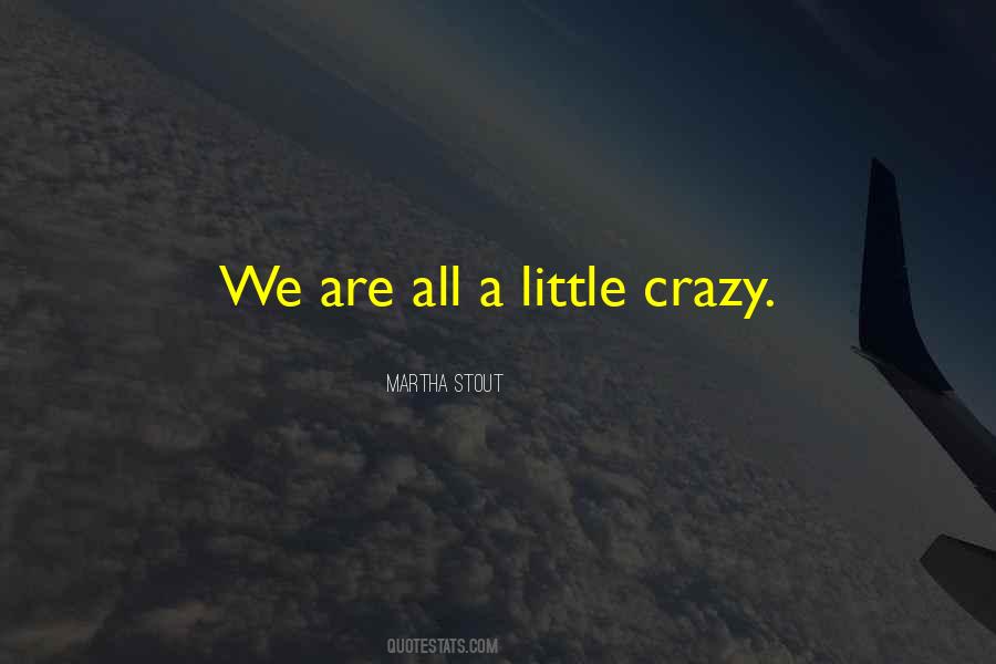 We're A Little Crazy Quotes #402893