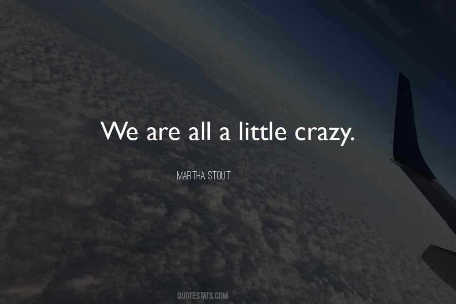 We're All A Little Crazy Quotes #402893