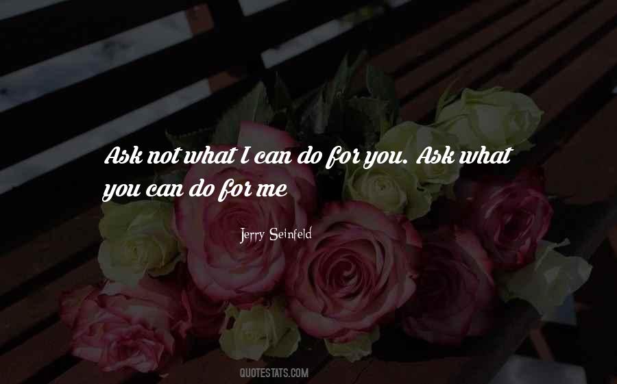 What Can You Do For Me Quotes #458824