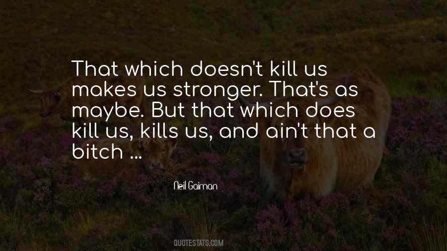 What Doesn't Kill Me Makes Me Stronger Quotes #892175