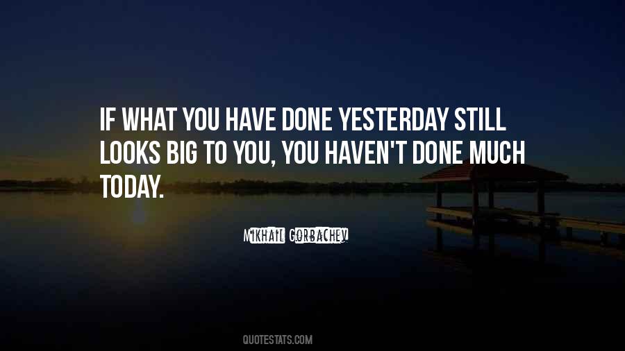 What Have You Done Today Quotes #804504