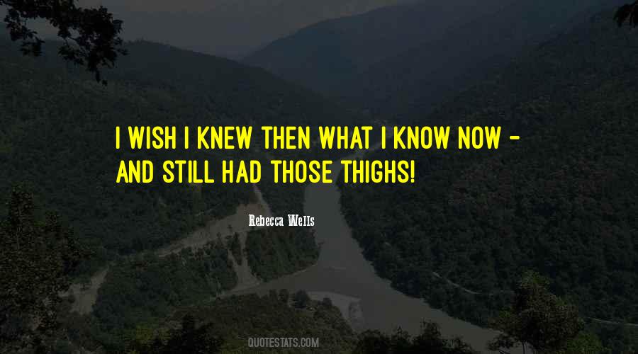 What I Know Now Quotes #925678