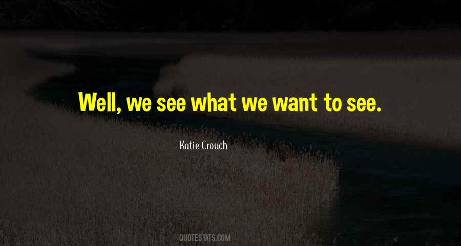 What We Want To See Quotes #158077 What We Want To See Quotes #158077