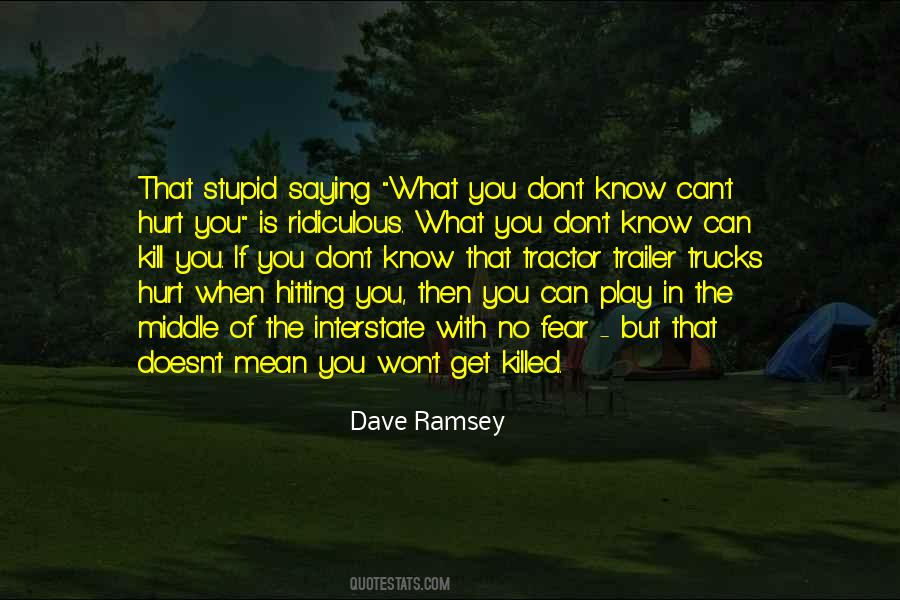 What You Don't Know Can't Hurt You Quotes #1324922