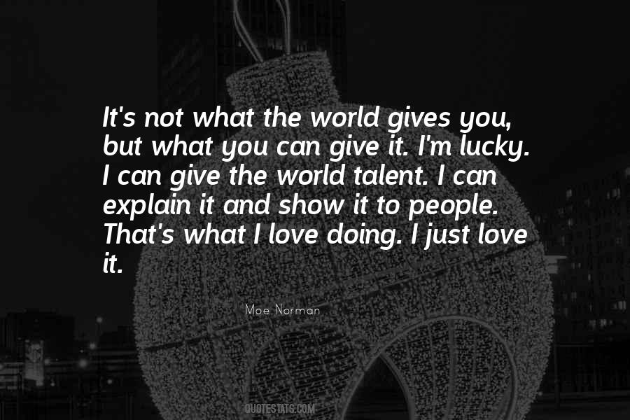 What You Give To The World Quotes #1640342