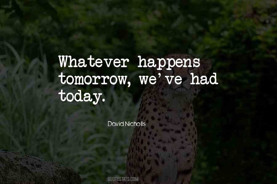 Whatever Happens Tomorrow Quotes #1796977