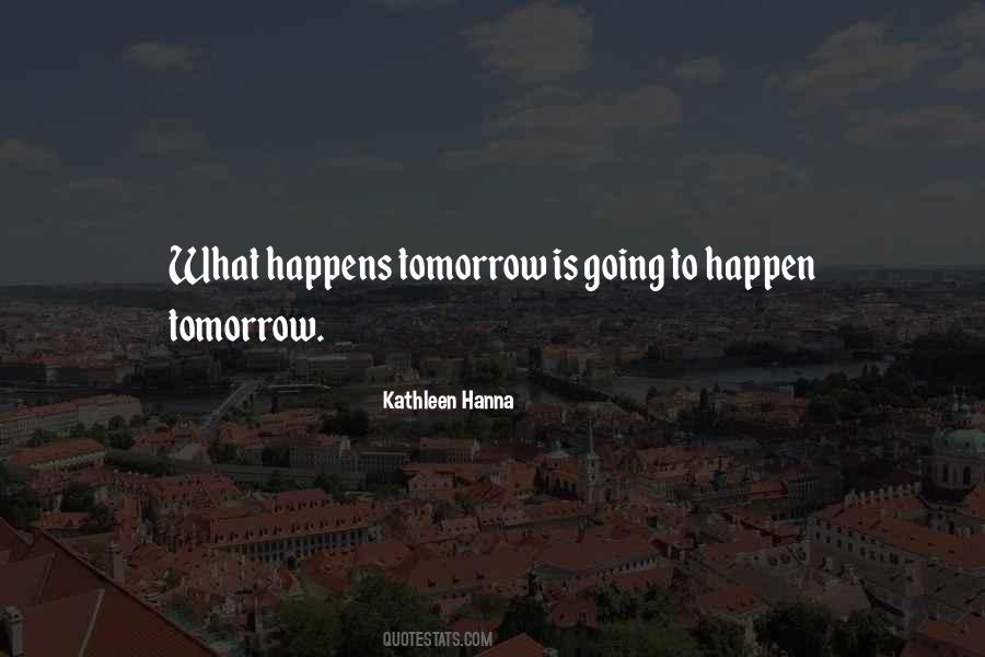 Whatever Happens Tomorrow Quotes #707809