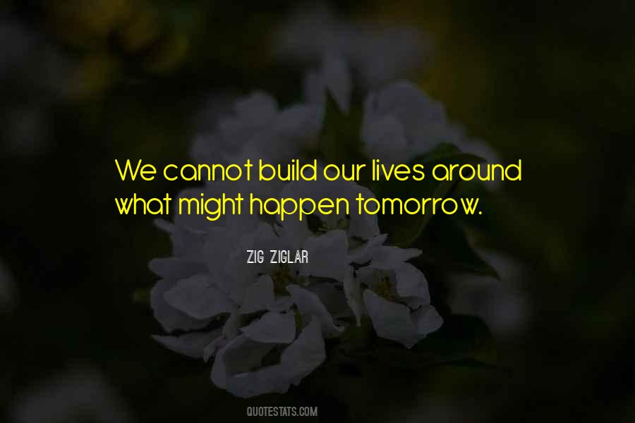 Whatever Happens Tomorrow Quotes #771420