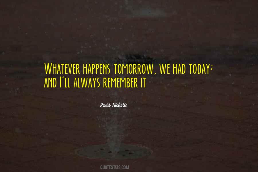 Whatever Happens Tomorrow Quotes #971494