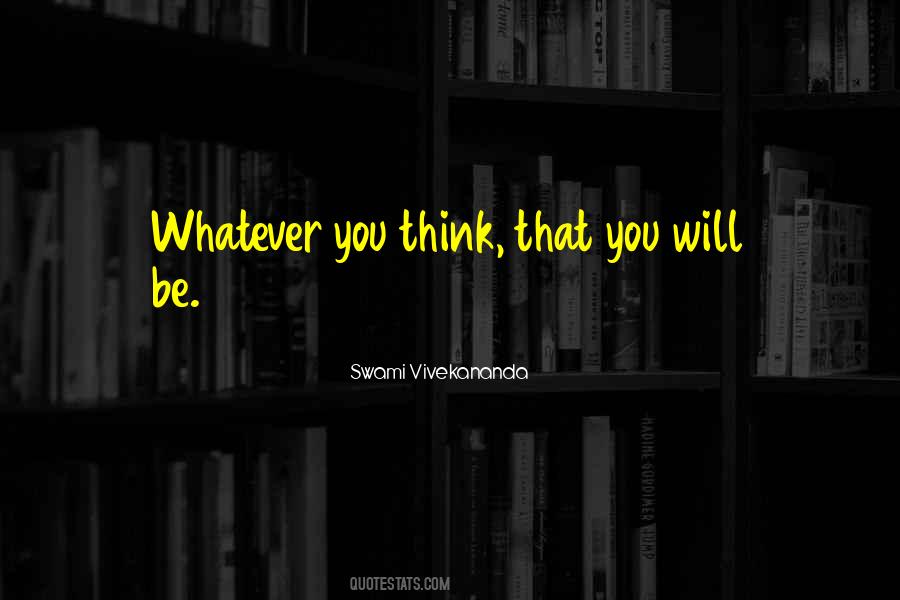 Whatever You Think Quotes #931847